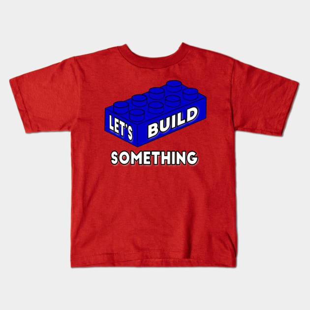 Let’s Build Something - funny engineer quotes Kids T-Shirt by BrederWorks